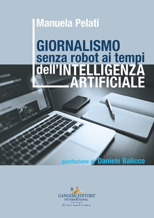 Manuela Pelati, «Giornalismo senza robot ai tempi dell’intelligenza artificiale», Gangemi Editore 2025.
